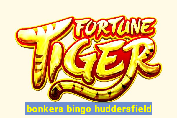 bonkers bingo huddersfield