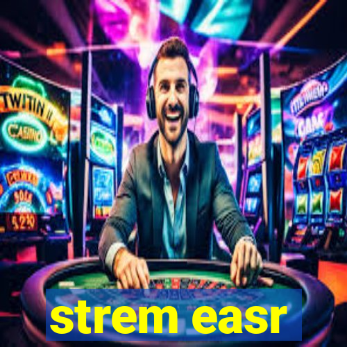 strem easr