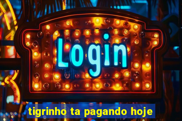 tigrinho ta pagando hoje