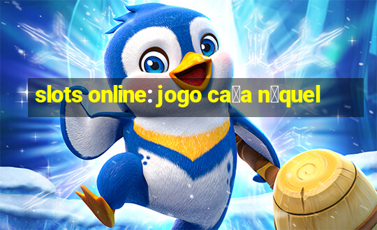 slots online: jogo ca莽a n铆quel